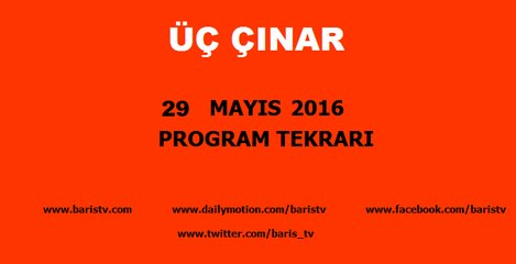 Üç Çınar Programı 29 Mayıs 2016