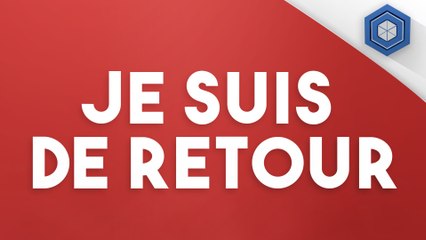 Je suis de retour ! [Video Informative]