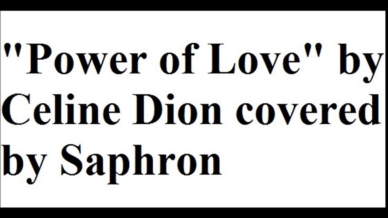 "Power of Love" by Celine Dion covered by Saphron