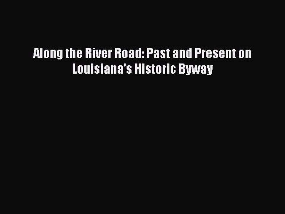 [PDF] Along the River Road: Past and Present on Louisiana's Historic Byway  Read Online