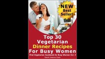 Top 30 Amazing Vegetarian Dinner Recipes for Busy Women Impress Your Loved One First Vegetarian Recipes Cookbook