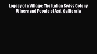 Read Legacy of a Village: The Italian Swiss Colony Winery and People of Asti California PDF