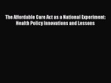 Read The Affordable Care Act as a National Experiment: Health Policy Innovations and Lessons