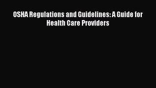 Read OSHA Regulations and Guidelines: A Guide for Health Care Providers Ebook Free