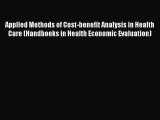 Read Applied Methods of Cost-benefit Analysis in Health Care (Handbooks in Health Economic