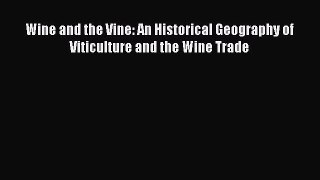 Download Wine and the Vine: An Historical Geography of Viticulture and the Wine Trade PDF Online