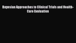 Read Bayesian Approaches to Clinical Trials and Health-Care Evaluation Ebook Free