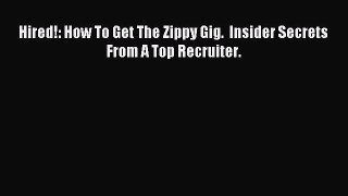 [Download] Hired!: How To Get The Zippy Gig.  Insider Secrets From A Top Recruiter. Read Online