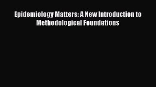Read Epidemiology Matters: A New Introduction to Methodological Foundations Ebook Free