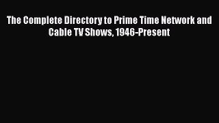 Read The Complete Directory to Prime Time Network and Cable TV Shows 1946-Present PDF Free