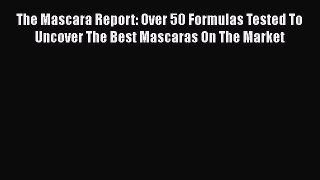 Read The Mascara Report: Over 50 Formulas Tested To Uncover The Best Mascaras On The Market