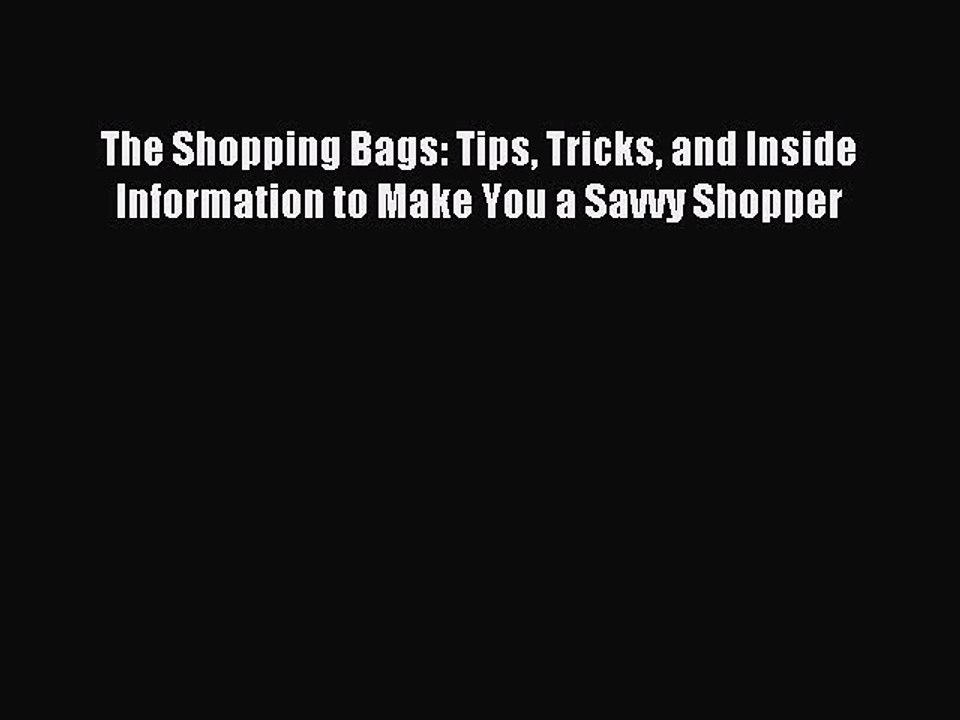 [Download] The Shopping Bags: Tips Tricks and Inside Information to Make You a Savvy Shopper