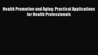 Read Health Promotion and Aging: Practical Applications for Health Professionals Free Books