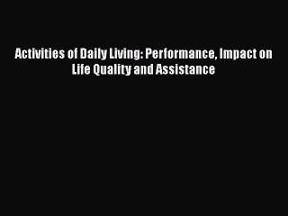 PDF Activities of Daily Living: Performance Impact on Life Quality and Assistance [Download]