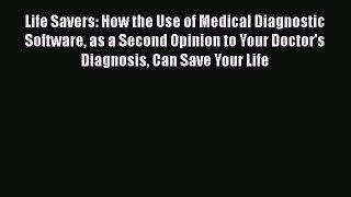Read Life Savers: How the Use of Medical Diagnostic Software as a Second Opinion to Your Doctor's