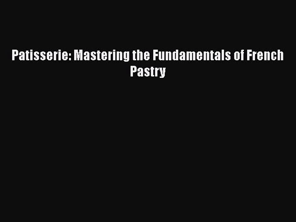 [Read PDF] Patisserie: Mastering the Fundamentals of French Pastry  Full EBook