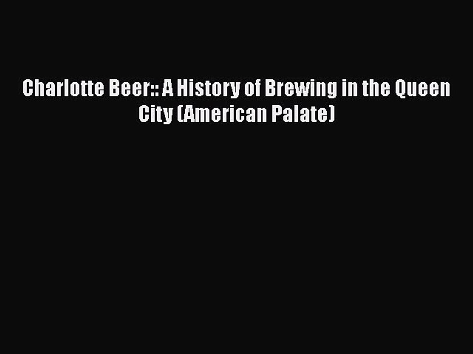 [Download] Charlotte Beer:: A History of Brewing in the Queen City (American Palate)  Book