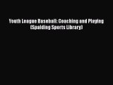 READ book Youth League Baseball: Coaching and Playing (Spalding Sports Library)  FREE BOOOK