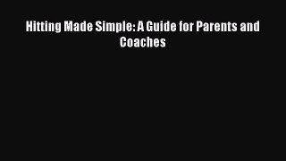 READ book Hitting Made Simple: A Guide for Parents and Coaches  FREE BOOOK ONLINE