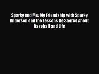 EBOOK ONLINE Sparky and Me: My Friendship with Sparky Anderson and the Lessons He Shared About