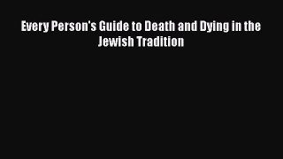 Download Every Person's Guide to Death and Dying in the Jewish Tradition PDF Free