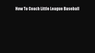 READ book How To Coach Little League Baseball  FREE BOOOK ONLINE