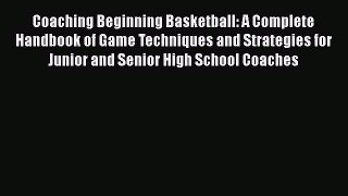 FREE PDF Coaching Beginning Basketball: A Complete Handbook of Game Techniques and Strategies