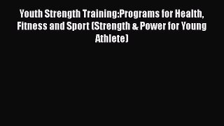 FREE DOWNLOAD Youth Strength Training:Programs for Health Fitness and Sport (Strength & Power
