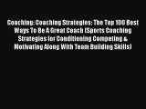 FREE PDF Coaching: Coaching Strategies: The Top 100 Best Ways To Be A Great Coach (Sports Coaching