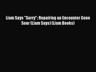 Download Liam Says Sorry: Repairing an Encounter Gone Sour (Liam Says) (Liam Books) Ebook Online