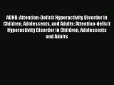 Read ADHD: Attention-Deficit Hyperactivity Disorder in Children Adolescents and Adults: Attention-deficit