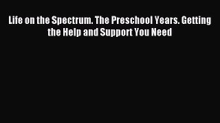 Read Life on the Spectrum. The Preschool Years. Getting the Help and Support You Need Ebook