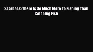 Read Scarback: There Is So Much More To Fishing Than Catching Fish Ebook Free