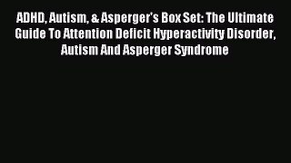 Read ADHD Autism & Asperger's Box Set: The Ultimate Guide To Attention Deficit Hyperactivity