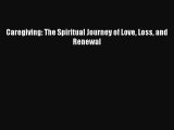 Read Caregiving: The Spiritual Journey of Love Loss and Renewal Ebook Free