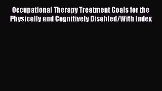 Download Occupational Therapy Treatment Goals for the Physically and Cognitively Disabled/With