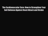 READ FREE E-books The Cardiovascular Cure: How to Strengthen Your Self Defense Against Heart