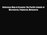 [Download] Reference Map of Oceania: The Pacific Islands of Micronesia Polynesia Melanesia