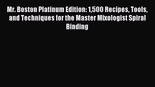 Read Mr. Boston Platinum Edition: 1500 Recipes Tools and Techniques for the Master Mixologist