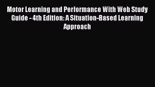 Read Motor Learning and Performance With Web Study Guide - 4th Edition: A Situation-Based Learning