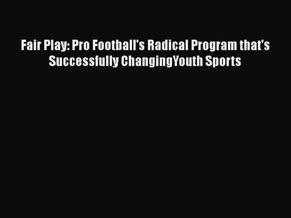 READ book Fair Play: Pro Football's Radical Program that's Successfully ChangingYouth Sports
