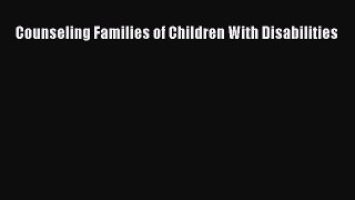 Download Counseling Families of Children With Disabilities PDF Online