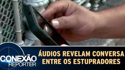 Áudios revelam conversas entre estupradores