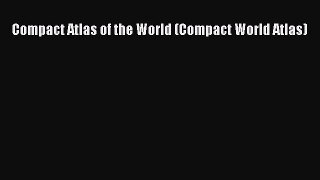 [Download] Compact Atlas of the World (Compact World Atlas) PDF Online