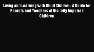 Download Living and Learning with Blind Children: A Guide for Parents and Teachers of Visually