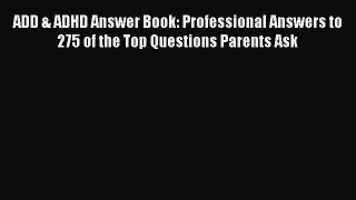 Download ADD & ADHD Answer Book: Professional Answers to 275 of the Top Questions Parents Ask