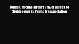 [PDF] London: Michael Brein's Travel Guides To Sightseeing By Public Transportation [Read]