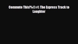 [PDF] Commute This!%@#!: The Express Track to Laughter [Read] Online