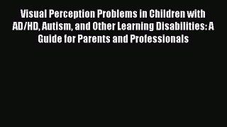 Read Visual Perception Problems in Children with AD/HD Autism and Other Learning Disabilities: