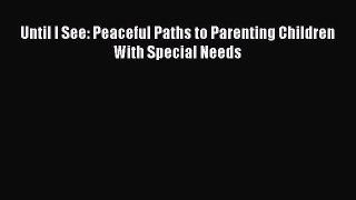Read Until I See: Peaceful Paths to Parenting Children With Special Needs Ebook Free